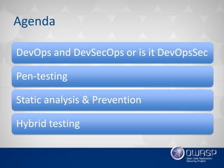 Agenda
DevOps and DevSecOps or is it DevOpsSec
Pen-testing
Static analysis & Prevention
Hybrid testing
 