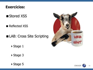 OWASP
Exercícios:
Stored XSS
Reflected XSS
LAB: Cross Site Scripting
Stage 1
Stage 3
Stage 5 23
 