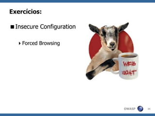 OWASP
Exercícios:
Insecure Configuration
Forced Browsing
35
 
