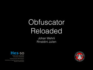 Obfuscator 
Reloaded 
Johan Wehrli 
Rinaldini Julien 
 