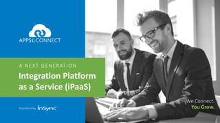 A	product	by
Integration	Platform	
as	a	Service	(iPaaS)
A	NEXT	GENERATION
We	Connect.	
You	Grow.
 