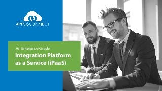 Integration Platform
as a Service (iPaaS)
An Enterprise-Grade
 