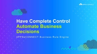 ● Trigger a rule based on an event
● Enable rules on schedule as well
● Get notified during actual executions
Business Rul...
