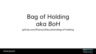 Bag of Holding
aka BoH
github.com/PearsonEducation/bag-of-holding
 