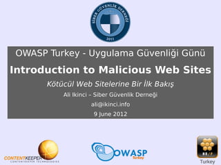 OWASP Turkey - Uygulama Güvenliği Günü

Introduction to Malicious Web Sites
Kötücül Web Sitelerine Bir İlk Bakış
Ali Ikinci – Siber Güvenlik Derneği
ali@ikinci.info
9 June 2012

Turkey

 