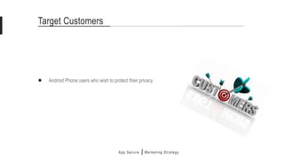 Android Phone users who wish to protect their privacy
Target Customers
App Secure Marketing Strategy
 