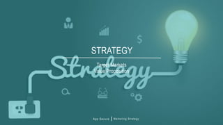 App Secure Marketing Strategy
Target Markets
Value Proposition
STRATEGY
 