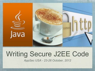 Writing Secure J2EE Code
     AppSec USA - 23-26 October, 2012
 