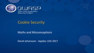 Cookie Security
Myths and Misconceptions
David Johansson - AppSec USA 2017
 
