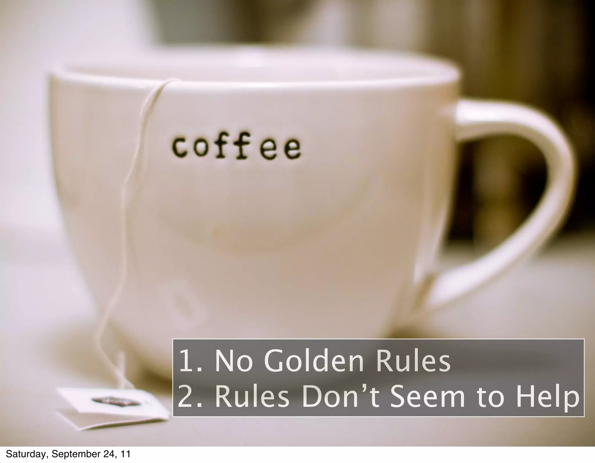 1. No Golden Rules
                             2. Rules Don’t Seem to Help
Saturday, September 24, 11
 