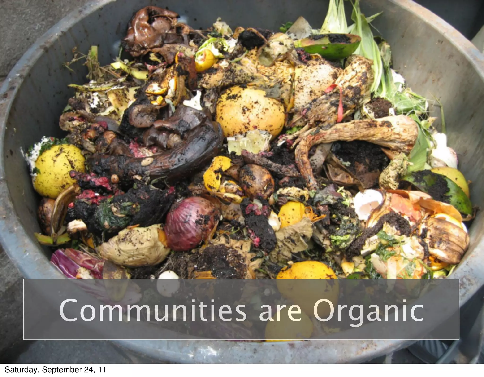 Communities are Organic
Saturday, September 24, 11
 