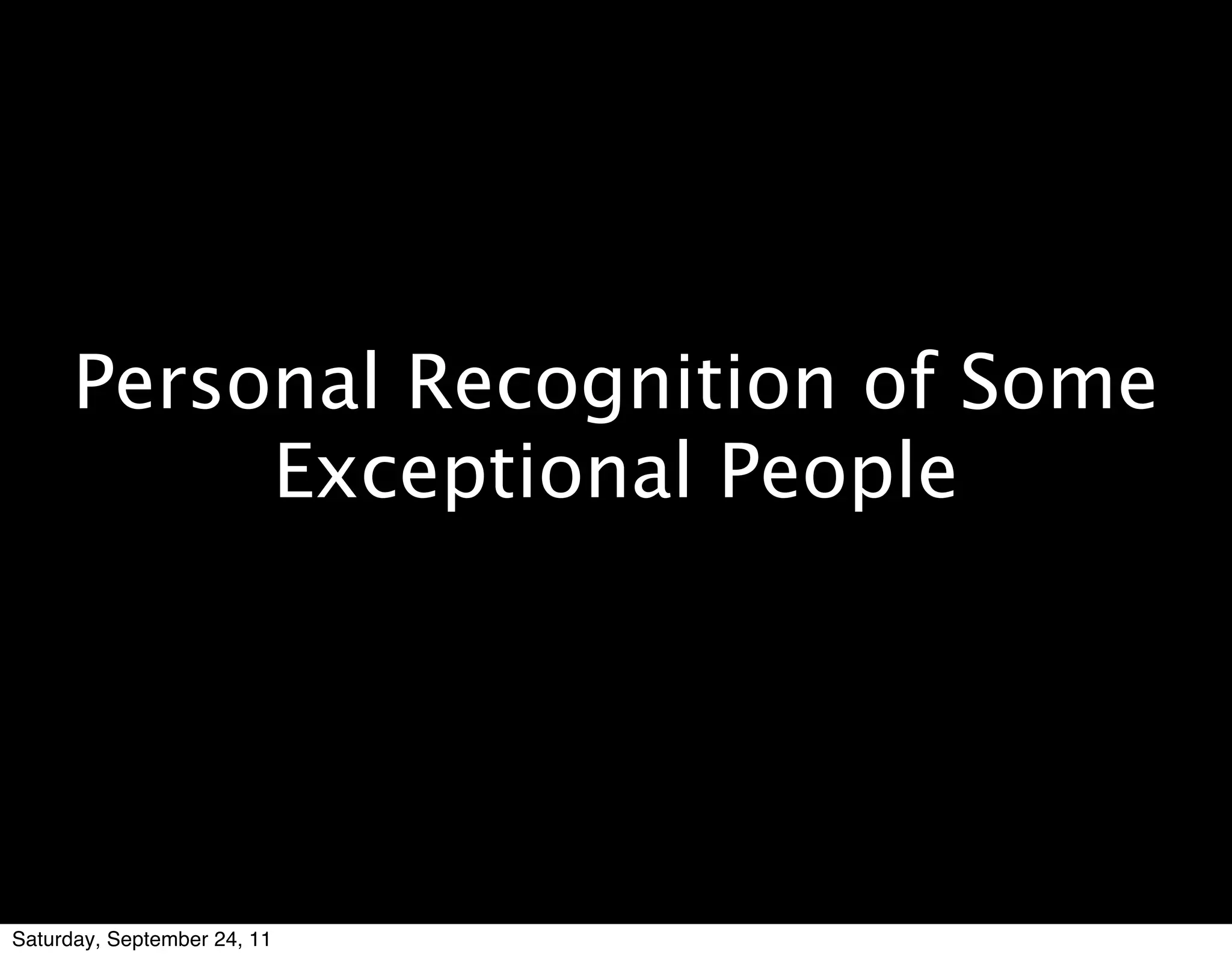 Personal Recognition of Some
           Exceptional People




Saturday, September 24, 11
 