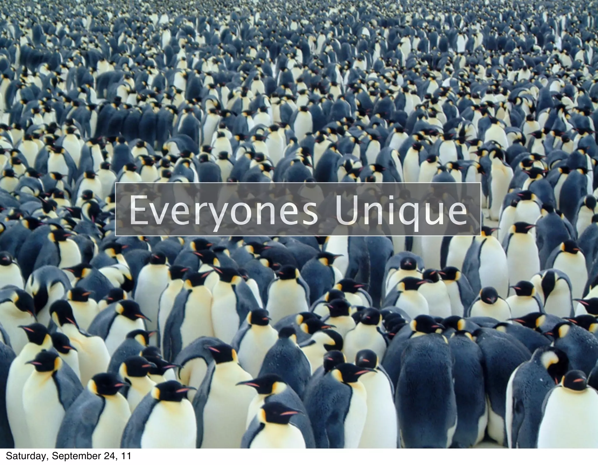 Everyones Unique



                         Everyones Unique




Saturday, September 24, 11
 