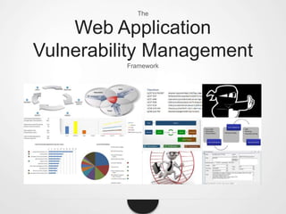 The 
Web Application 
Vulnerability Management 
Framework 
 