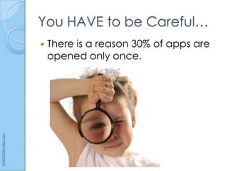 You HAVE to be Careful…
                         There is a reason 30% of apps are
                          opened only once.
Gail@GailLovely.com
 