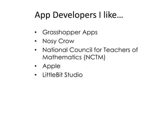 App Developers I like…
• Grasshopper Apps
• Nosy Crow
• National Council for Teachers of
  Mathematics (NCTM)
• Apple
• LittleBit Studio
 