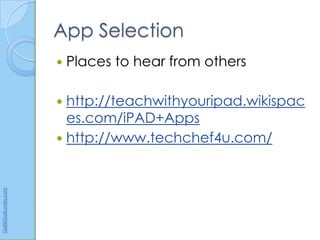 App Selection
                         Places to hear from others

                       http://teachwithyouripad.wikispac
                        es.com/iPAD+Apps
                       http://www.techchef4u.com/
Gail@GailLovely.com
 