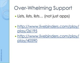 Over-Whelming Support
                         Lists, lists, lists… (not just apps)

                       http://www.livebinders.com/play/
                        play/26195
                       http://www.livebinders.com/play/
                        play/40590
Gail@GailLovely.com
 