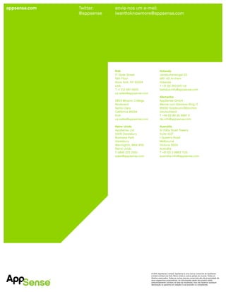appsense.com   Twitter:    envie-nos um e-mail:
               @appsense   iwanttoknowmore@appsense.com




                           EUA                              Holanda
                           17 State Street                  Jansbuitensingel 20
                           19th Floor                       6811 AD Arnhem
                           Nova York, NY 10004              Holanda
                           USA                              T +31 (0) 263 510 112
                           T +1 212 597 5500                benelux-info@appsense.com
                           us-sales@appsense.com
                                                            Alemanha
                           2804 Mission College             AppSense GmbH
                           Boulevard                        Werner-von-Siemens-Ring 17
                           Santa Clara                      85630 Grasbrunn/München
                           Califórnia 95054                 Deutschland
                           EUA                              T +49 (0) 89 55 9997 0
                           us-sales@appsense.com            de-info@appsense.com

                           Reino Unido                      Austrália
                           AppSense Ltd                     St Kilda Road Towers
                           3300 Daresbury                   Suite 1027
                           Business Park                    1 Queen’s Road
                           Daresbury                        Melbourne
                           Warrington, WA4 4HS              Victoria 3004
                           Reino Unido                      Austrália
                           T 0845 223 2100                  T +61 (0) 3 9863 7125
                           sales@appsense.com               australia-info@appsense.com




                                                   © 2012, AppSense Limited. AppSense é uma marca comercial de AppSense
                                                   Limited Limited nos EUA, Reino Unido e outros países do mundo. Todos os
                                                   direitos reservados. Todas as outras marcas comerciais são de propriedade de
                                                   seus respectivos proprietários. As informações deste documento estão
                                                   presumidamente corretas na data da impressão, mas não fazemos qualquer
                                                   declaração ou garantia em relação à sua precisão ou completude.
 