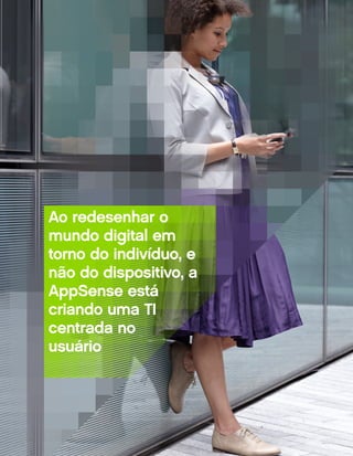 Ao redesenhar o
mundo digital em
torno do indivíduo, e
não do dispositivo, a
AppSense está
criando uma TI
centrada no
usuário
 