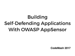 Building
Self-Defending Applications
With OWASP AppSensor
CodeMash 2017
 