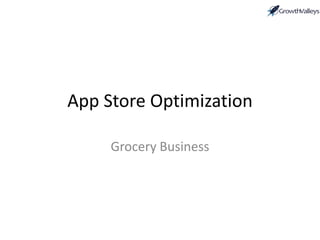 App Store Optimization
Grocery Business
 