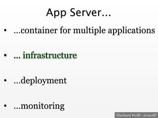 Eberhard Wolff - @ewolff
App Server...
•  …container for multiple applications
•  ... infrastructure
•  …deployment
•  …mo...