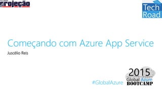 #GlobalAzure
Começando com Azure App Service
Juscélio Reis
 