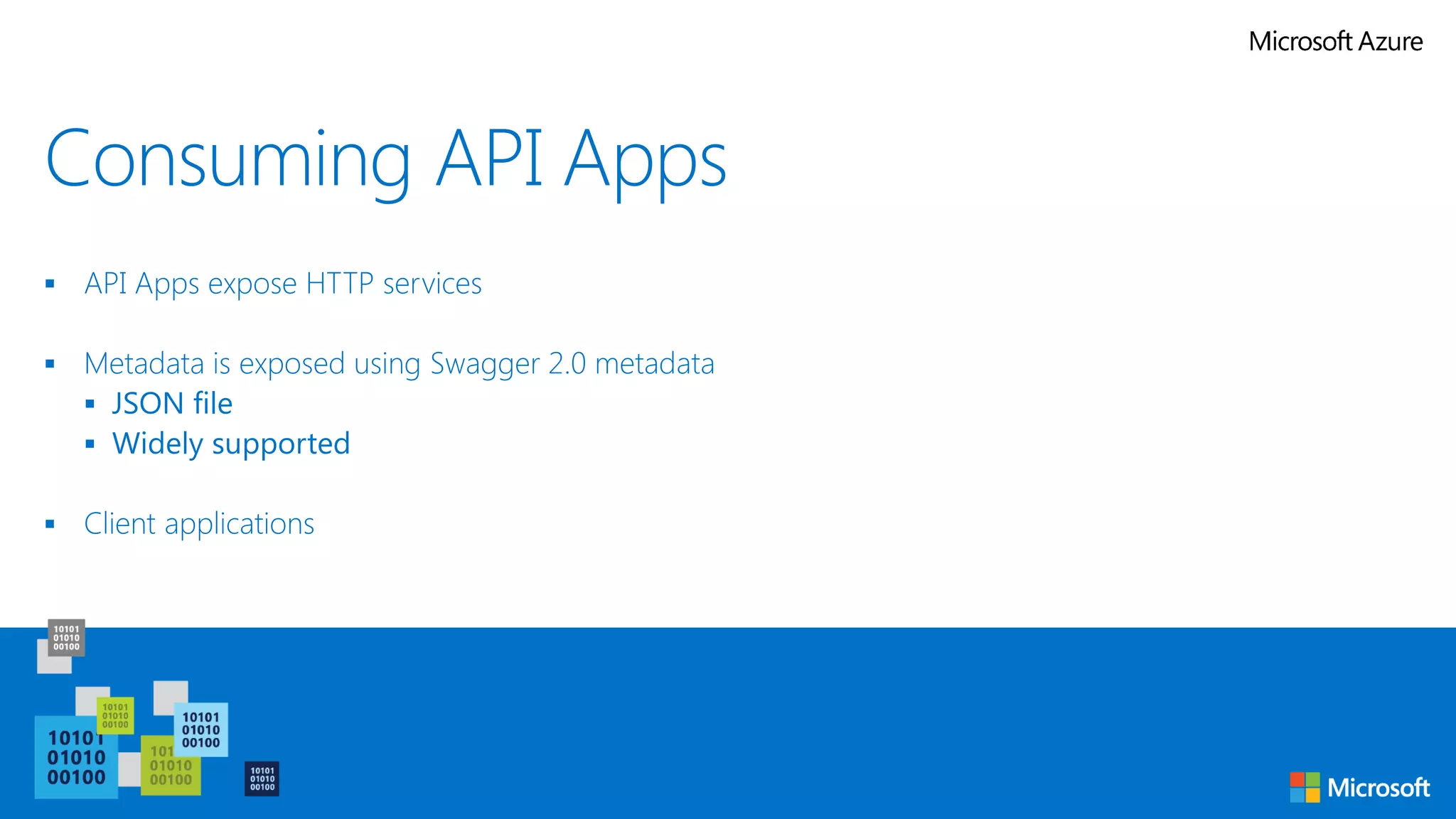 Consuming API Apps
 API Apps expose HTTP services
 Metadata is exposed using Swagger 2.0 metadata
 JSON file
 Widely supported
 Client applications
 