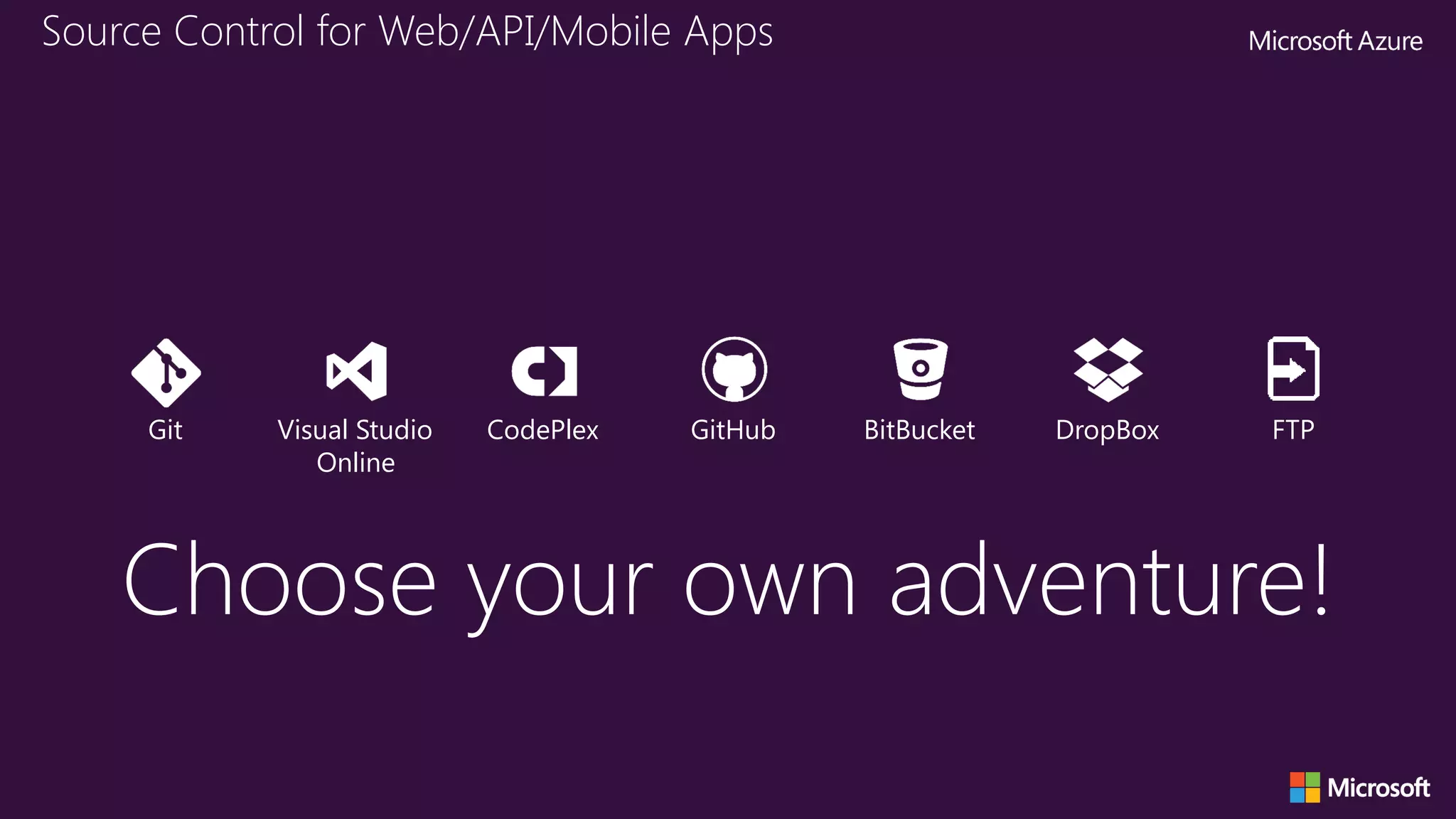 GitHubVisual Studio
Online
Git BitBucketCodePlex DropBox FTP
Choose your own adventure!
Source Control for Web/API/Mobile Apps
 