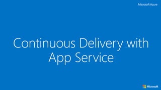 Continuous Delivery with
App Service
 