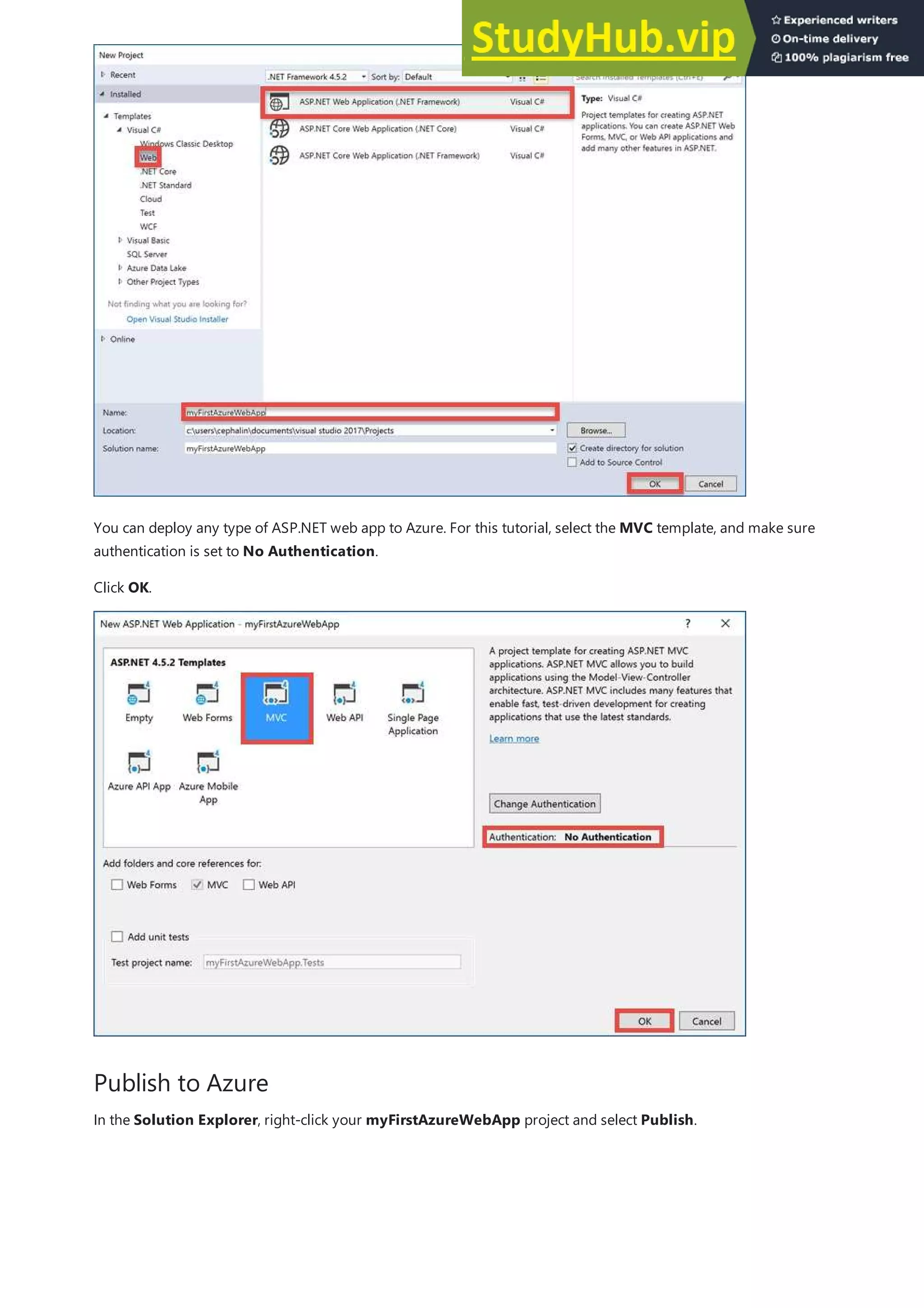 Publish to Azure
You can deploy any type of ASP.NET web app to Azure. For this tutorial, select the MVC template, and make sure
authentication is set to No Authentication.
Click OK.
In the Solution Explorer, right-click your myFirstAzureWebApp project and select Publish.
 