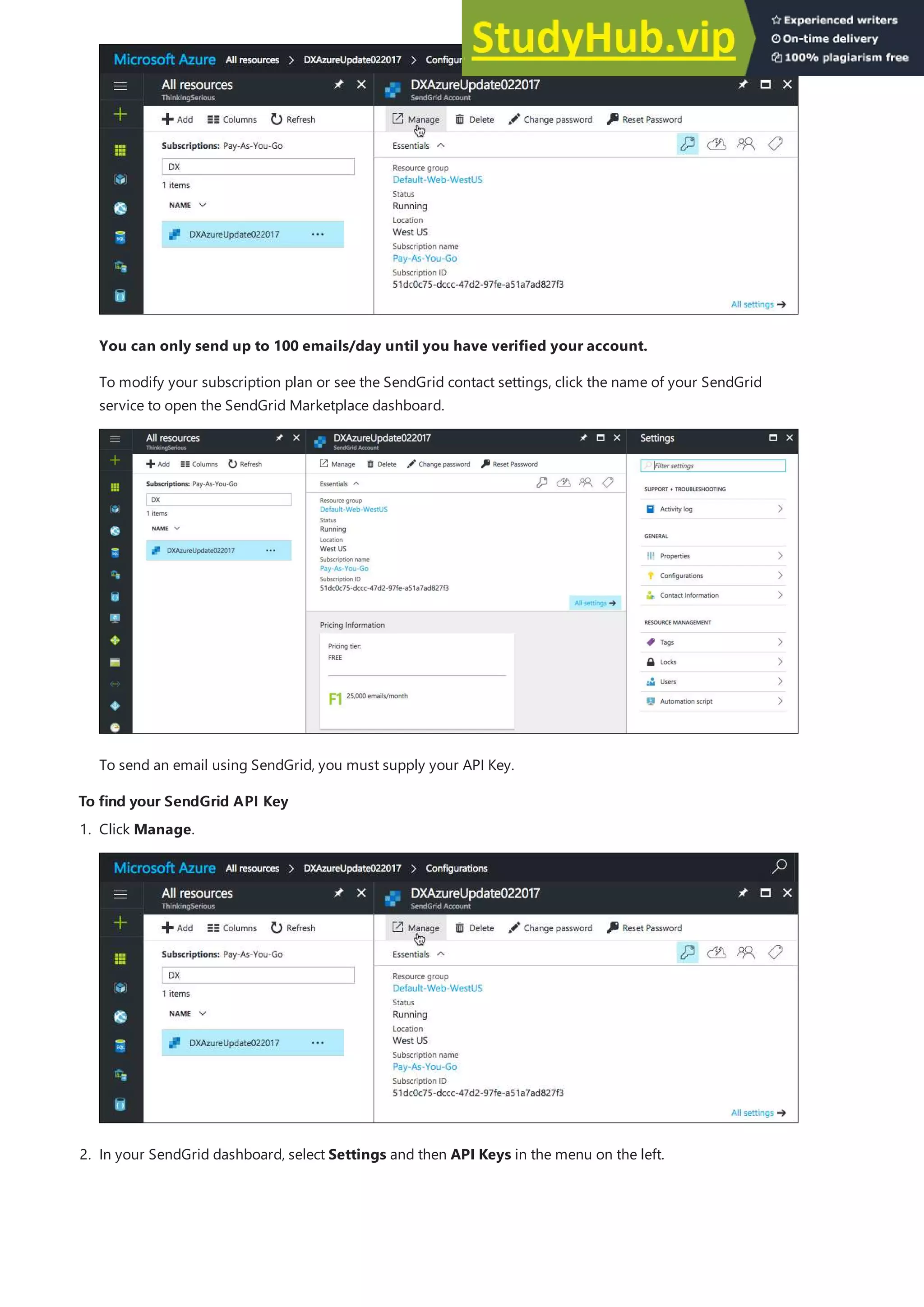To find your SendGrid API Key
To find your SendGrid API Key
You can only send up to 100 emails/day until you have verified your account.
To modify your subscription plan or see the SendGrid contact settings, click the name of your SendGrid
service to open the SendGrid Marketplace dashboard.
To send an email using SendGrid, you must supply your API Key.
1. Click Manage.
2. In your SendGrid dashboard, select Settings and then API Keys in the menu on the left.
 