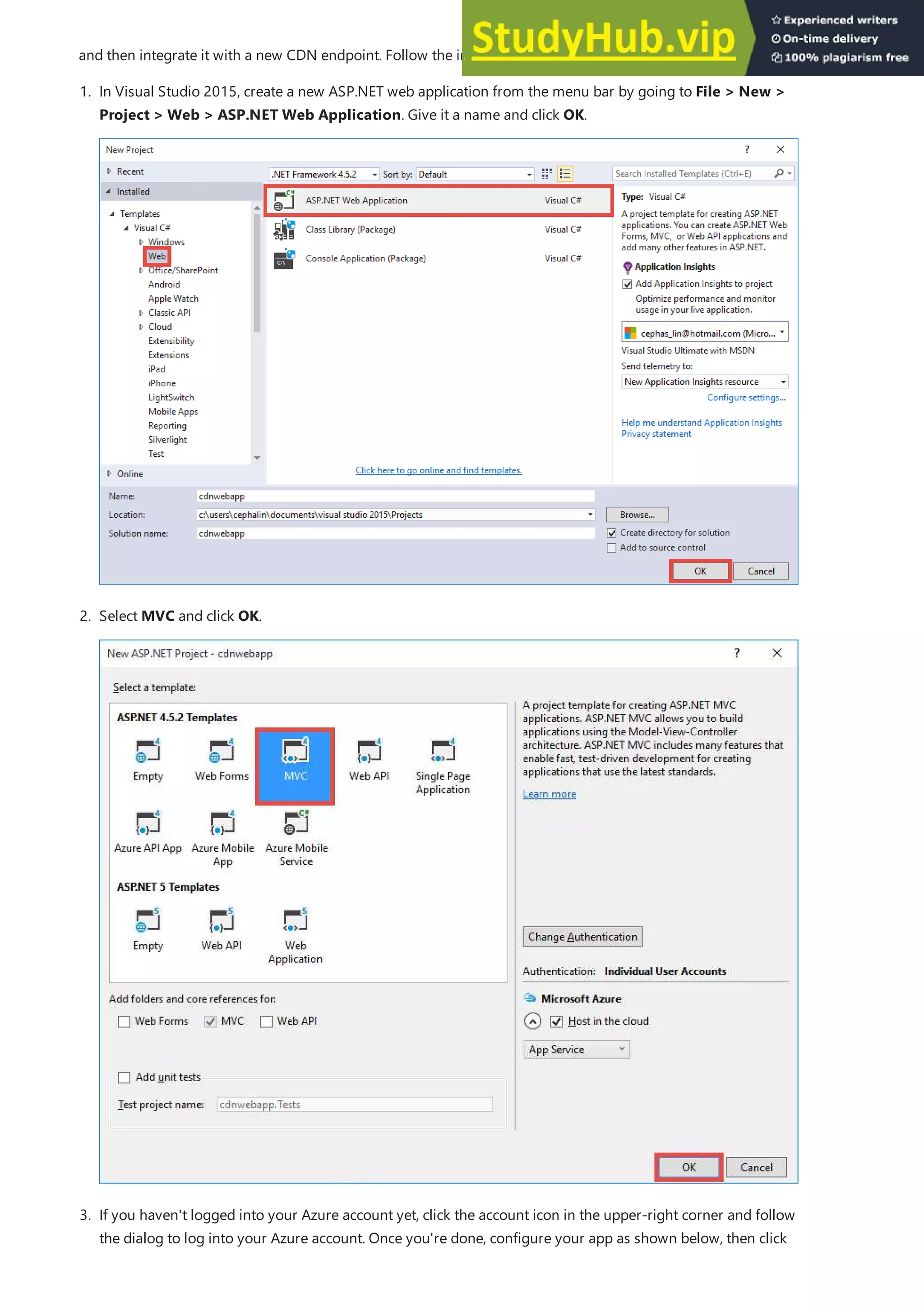 and then integrate it with a new CDN endpoint. Follow the instructions below:
1. In Visual Studio 2015, create a new ASP.NET web application from the menu bar by going to File > New >
Project > Web > ASP.NET Web Application. Give it a name and click OK.
2. Select MVC and click OK.
3. If you haven't logged into your Azure account yet, click the account icon in the upper-right corner and follow
the dialog to log into your Azure account. Once you're done, configure your app as shown below, then click
 