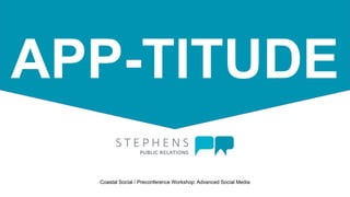 APP-TITUDE
Coastal Social / Preconference Workshop: Advanced Social Media
 