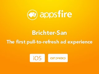 The ﬁrst pull-to-refresh ad experience
Brichter-San
 