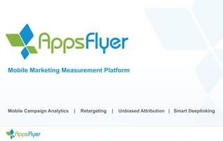 Mobile Marketing Measurement Platform
Mobile Campaign Analytics | Retargeting | Unbiased Attribution | Smart Deeplinking
 