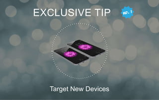 EXCLUSIVE TIP . 
Target New Devices 
 