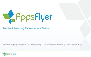 Mobile Advertising Measurement Platform
Mobile Campaign Analytics | Retargeting | Unbiased Attribution | Smart Deeplinking
 
