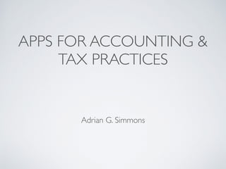 APPS FOR ACCOUNTING &
TAX PRACTICES
Adrian G. Simmons
 