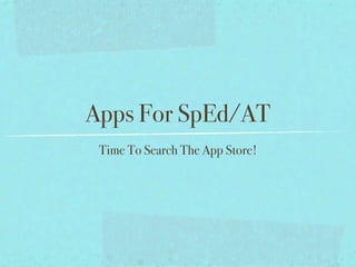Apps For SpEd/AT
 Time To Search The App Store!
 