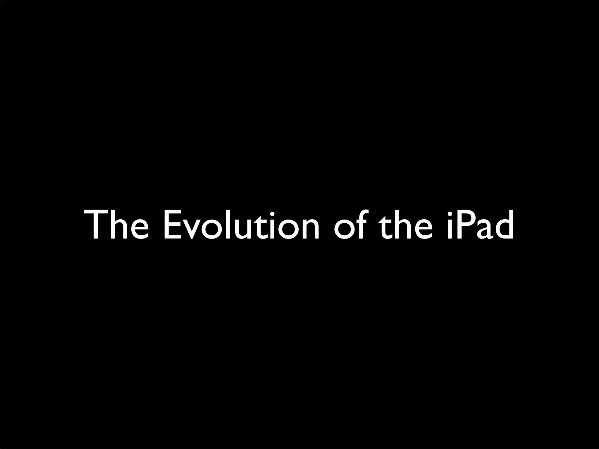 The Evolution of the iPad
 