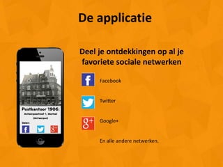 De applicatie

Deel je ontdekkingen op al je
favoriete sociale netwerken

     Facebook


     Twitter


     Google+


     En alle andere netwerken.
 