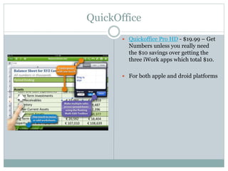 QuickOffice
 Quickoffice Pro HD - $19.99 – Get
Numbers unless you really need
the $10 savings over getting the
three iWork apps which total $10.
 For both apple and droid platforms
 