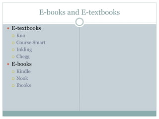 E-books and E-textbooks
 E-textbooks
 Kno
 Course Smart
 Inkling
 Chegg
 E-books
 Kindle
 Nook
 Ibooks
 