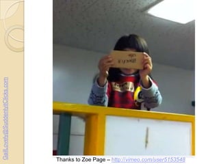 GailLovely@SuddenlyitClicks.com

Thanks to Zoe Page – http://vimeo.com/user5153548

 