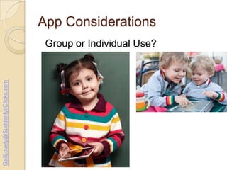 App Considerations

GailLovely@SuddenlyitClicks.com

Group or Individual Use?

 