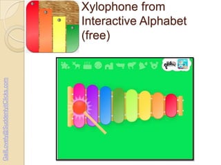 GailLovely@SuddenlyitClicks.com

Xylophone from
Interactive Alphabet
(free)

 