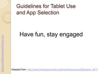 GailLovely@SuddenlyitClicks.com

Guidelines for Tablet Use
and App Selection

Have fun, stay engaged

Adapted from: http:/...