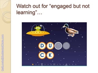 GailLovely@SuddenlyitClicks.com

Watch out for “engaged but not
learning”…

 